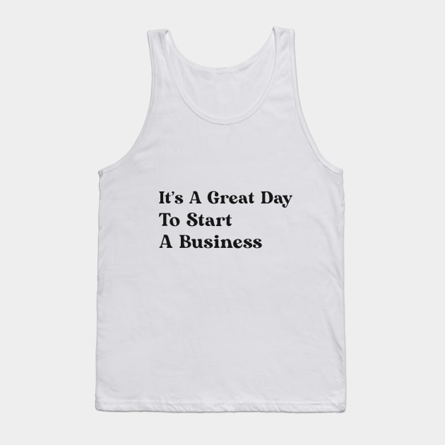 It's A Great Day To Start A Business Tank Top by mattserpieces